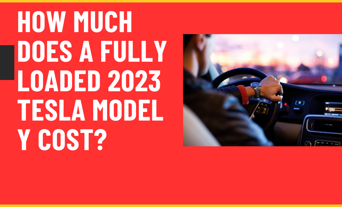How Much Does a Fully Loaded 2023 Tesla Model Y Cost?